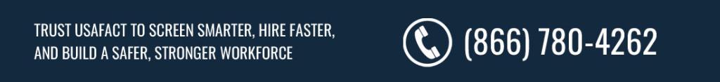 Trust USAFact to screen smarter, hire faster,  and build a safer, stronger workforce, Call Us (866) 780-4262