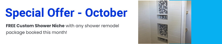 Special Offer - October - FREE Custom Shower Niche with any shower remodel package booked this month!