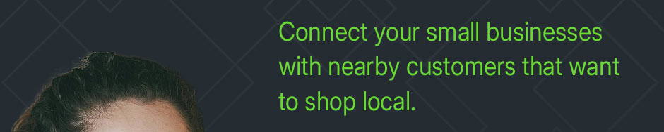 Connect your small businesses with nearby customers that want to shop local.